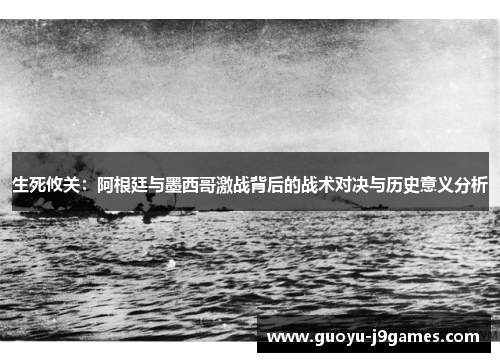 生死攸关：阿根廷与墨西哥激战背后的战术对决与历史意义分析