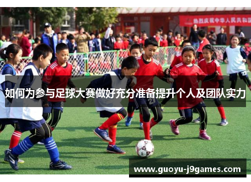 如何为参与足球大赛做好充分准备提升个人及团队实力