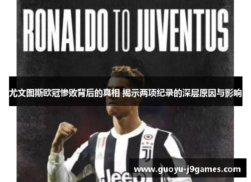 尤文图斯欧冠惨败背后的真相 揭示两项纪录的深层原因与影响 尤文图斯欧冠惨败背后的真相 揭示两项纪录的深层原因与影响