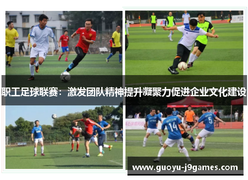 职工足球联赛：激发团队精神提升凝聚力促进企业文化建设